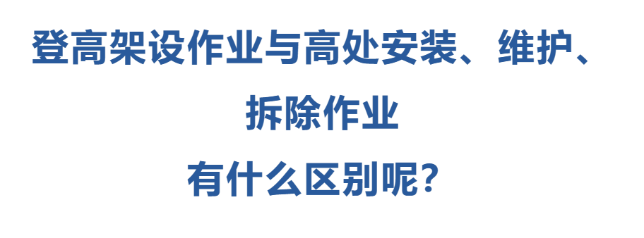 登高架設(shè)作業(yè)與高處安裝、維護(hù)、拆除作業(yè)有什么區(qū)別